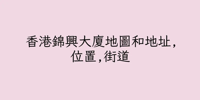 香港錦興大廈地圖和地址,位置,街道
