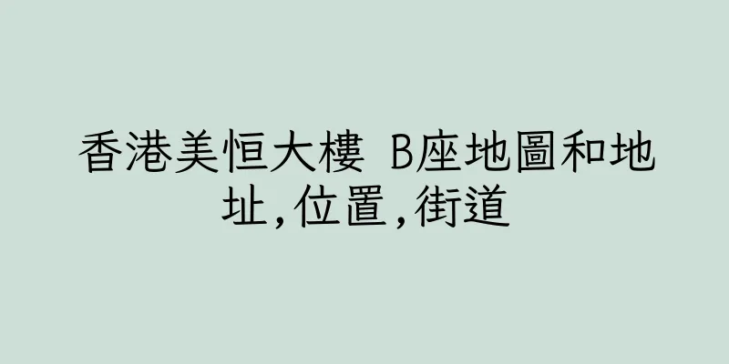 香港美恒大樓 B座地圖和地址,位置,街道