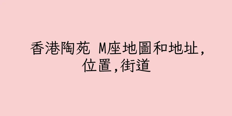 香港陶苑 M座地圖和地址,位置,街道