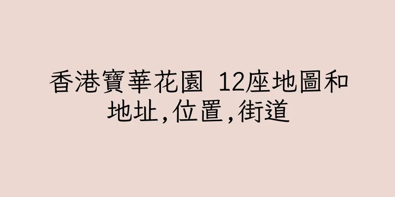 香港寶華花園 12座地圖和地址,位置,街道