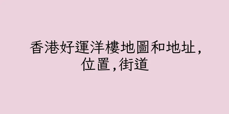香港好運洋樓地圖和地址,位置,街道