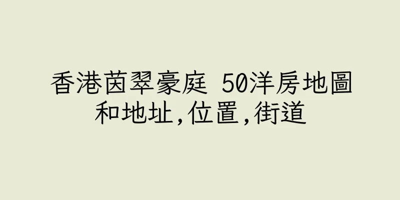 香港茵翠豪庭 50洋房地圖和地址,位置,街道