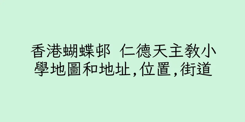 香港蝴蝶邨 仁德天主教小學地圖和地址,位置,街道