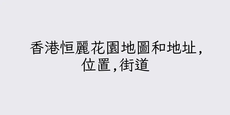 香港恒麗花園地圖和地址,位置,街道