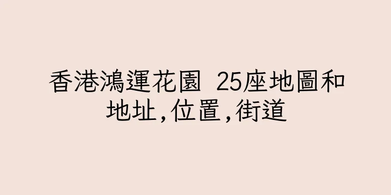 香港鴻運花園 25座地圖和地址,位置,街道
