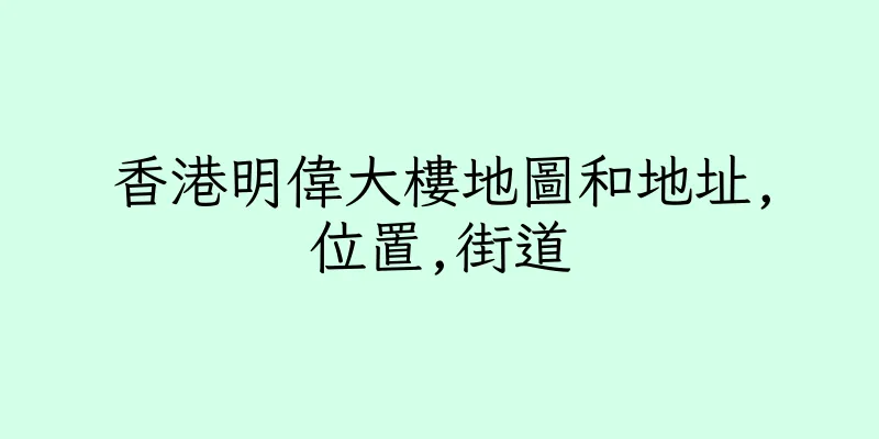 香港明偉大樓地圖和地址,位置,街道