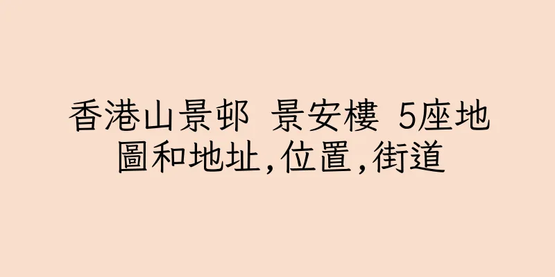 香港山景邨 景安樓 5座地圖和地址,位置,街道