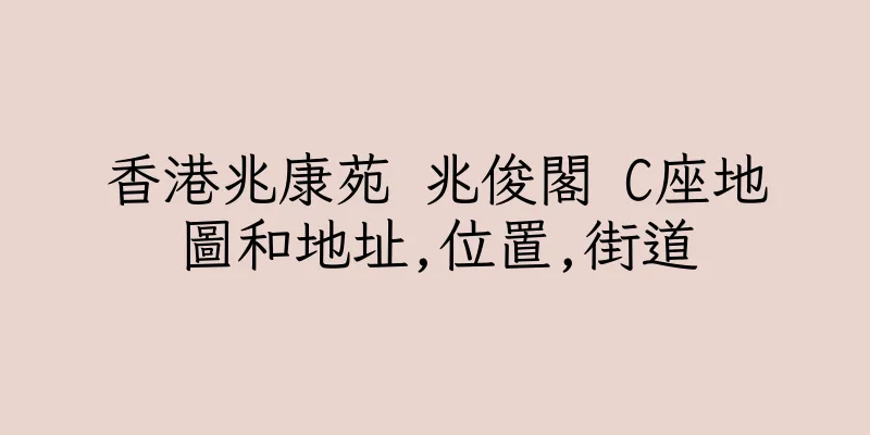 香港兆康苑 兆俊閣 C座地圖和地址,位置,街道