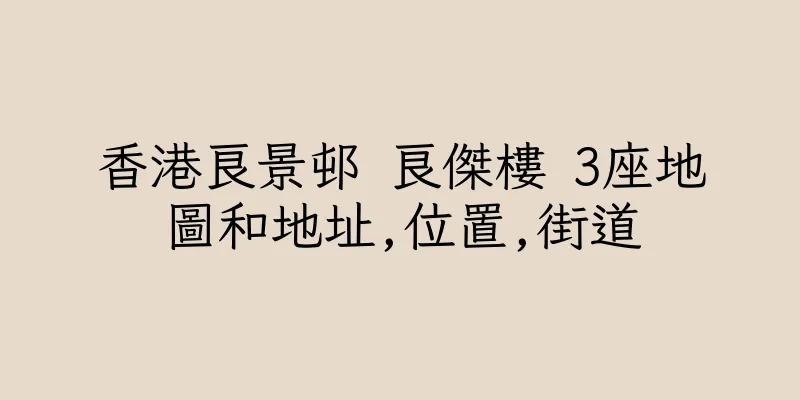 香港良景邨 良傑樓 3座地圖和地址,位置,街道
