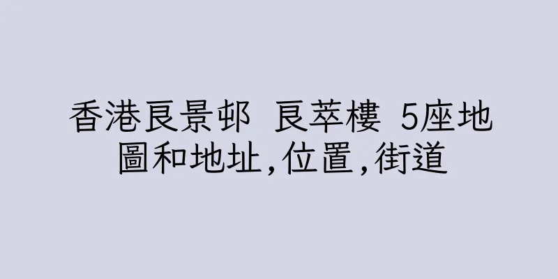 香港良景邨 良萃樓 5座地圖和地址,位置,街道