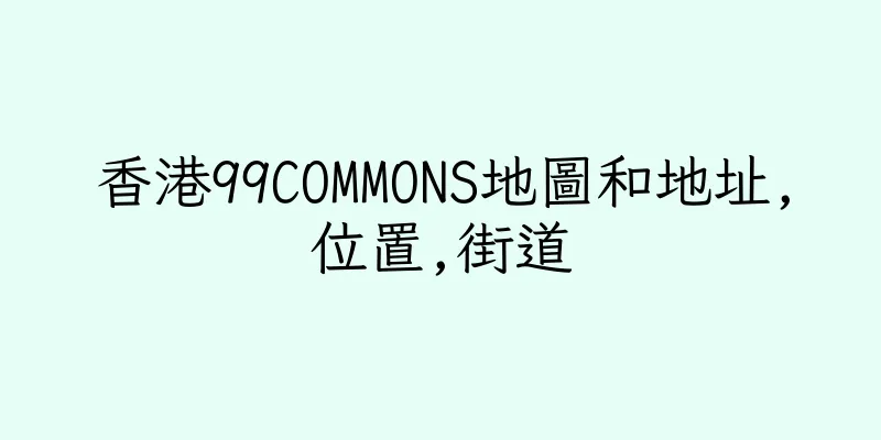 香港99COMMONS地圖和地址,位置,街道