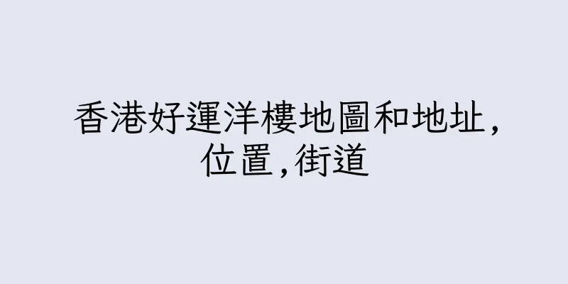 香港好運洋樓地圖和地址,位置,街道