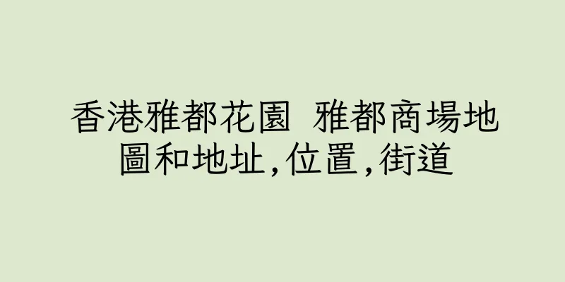 香港雅都花園 雅都商場地圖和地址,位置,街道