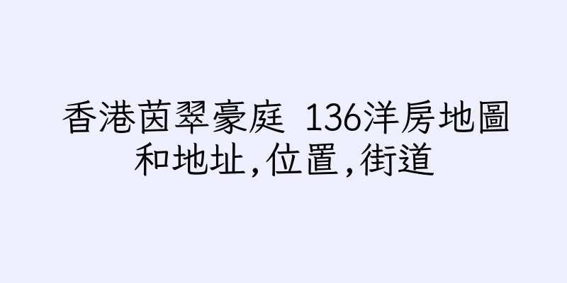 香港茵翠豪庭 136洋房地圖和地址,位置,街道