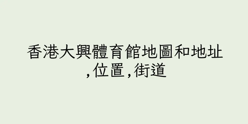 香港大興體育館地圖和地址,位置,街道