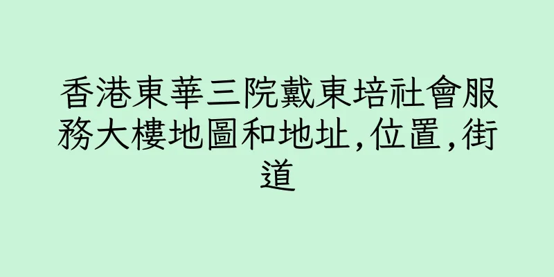 香港東華三院戴東培社會服務大樓地圖和地址,位置,街道