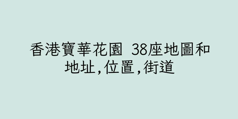 香港寶華花園 38座地圖和地址,位置,街道
