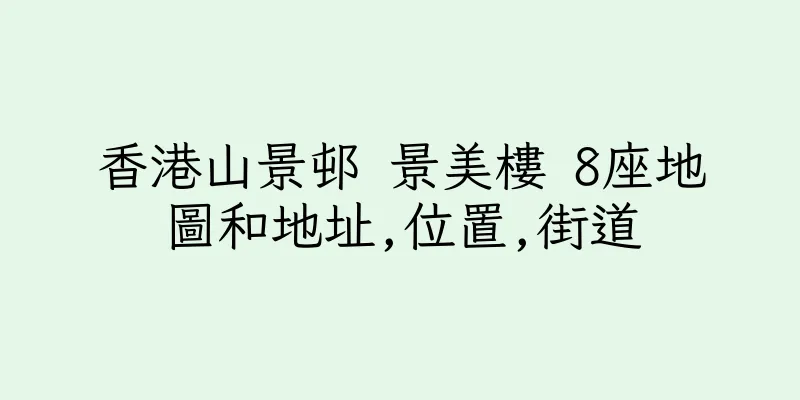香港山景邨 景美樓 8座地圖和地址,位置,街道