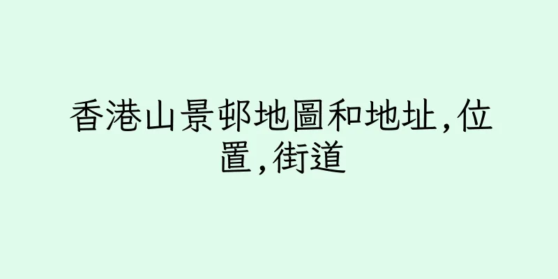 香港山景邨地圖和地址,位置,街道