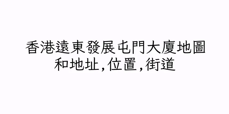 香港遠東發展屯門大廈地圖和地址,位置,街道