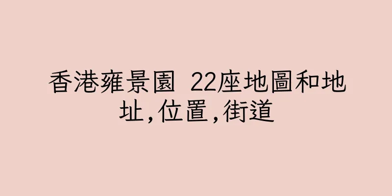 香港雍景園 22座地圖和地址,位置,街道