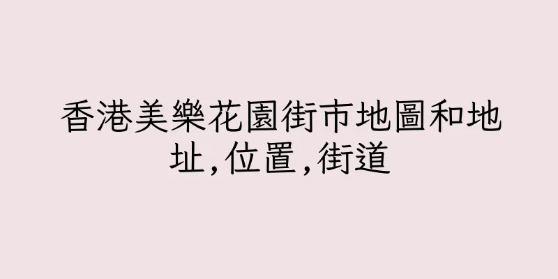 香港美樂花園街市地圖和地址,位置,街道