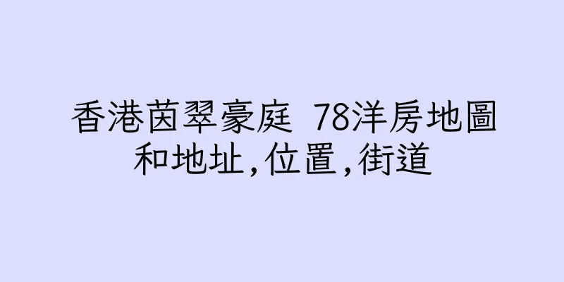 香港茵翠豪庭 78洋房地圖和地址,位置,街道