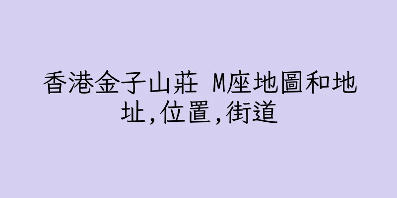 香港金子山莊 M座地圖和地址,位置,街道