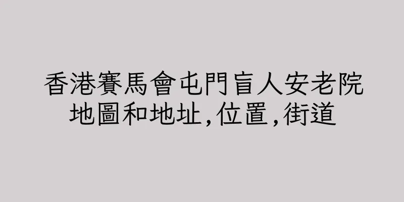 香港賽馬會屯門盲人安老院地圖和地址,位置,街道