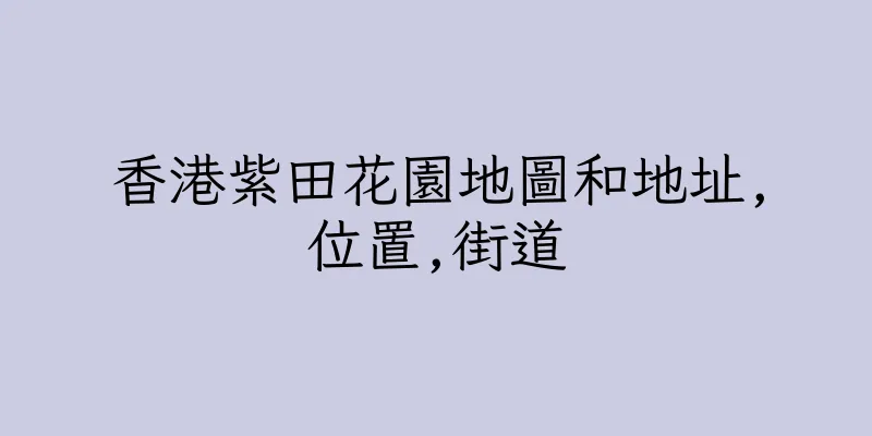 香港紫田花園地圖和地址,位置,街道