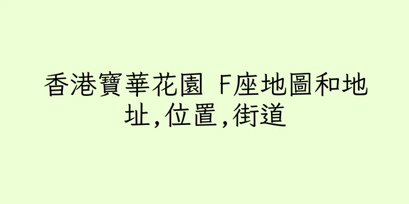 香港寶華花園 F座地圖和地址,位置,街道