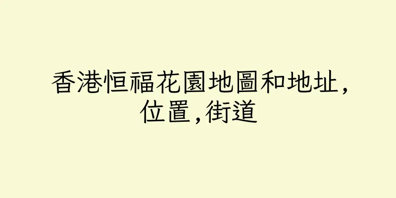 香港恒福花園地圖和地址,位置,街道