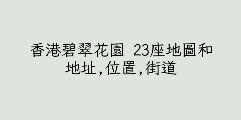 香港碧翠花園 23座地圖和地址,位置,街道