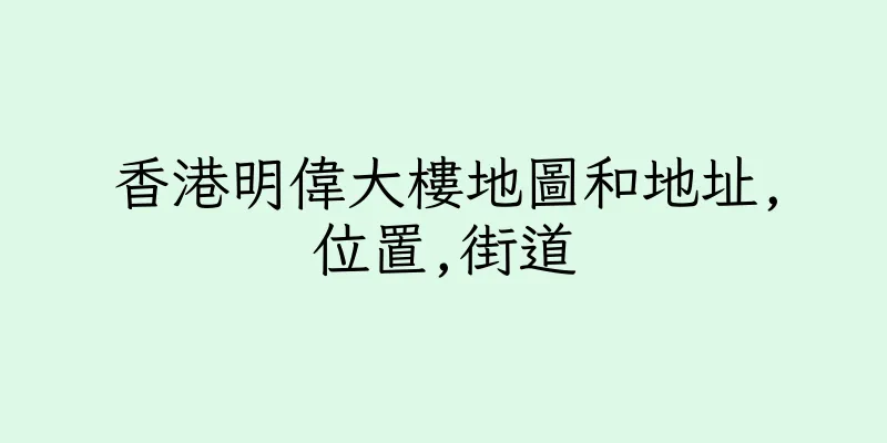 香港明偉大樓地圖和地址,位置,街道