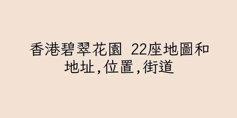 香港碧翠花園 22座地圖和地址,位置,街道