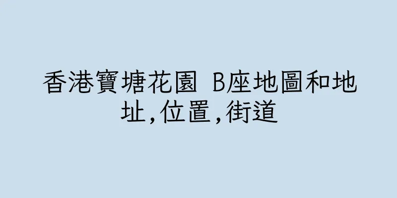 香港寶塘花園 B座地圖和地址,位置,街道