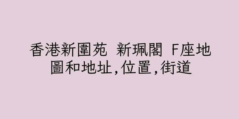 香港新圍苑 新珮閣 F座地圖和地址,位置,街道