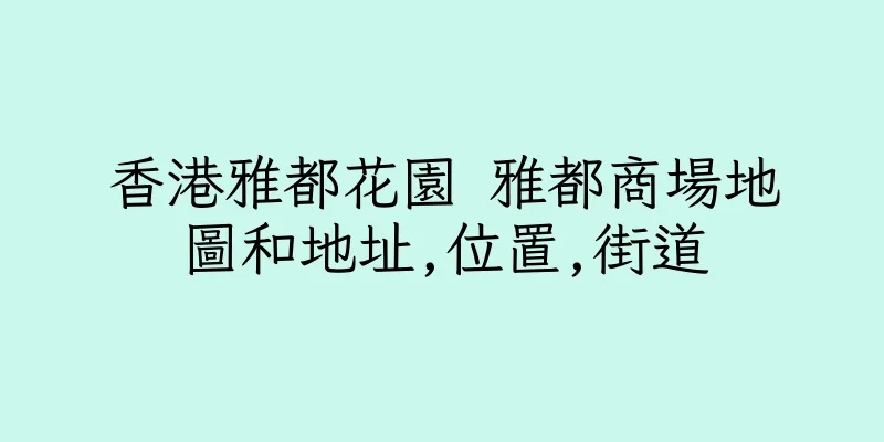 香港雅都花園 雅都商場地圖和地址,位置,街道
