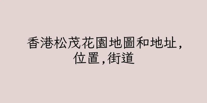 香港松茂花園地圖和地址,位置,街道