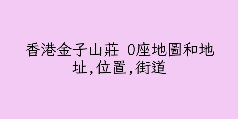 香港金子山莊 O座地圖和地址,位置,街道