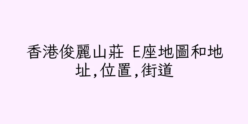 香港俊麗山莊 E座地圖和地址,位置,街道
