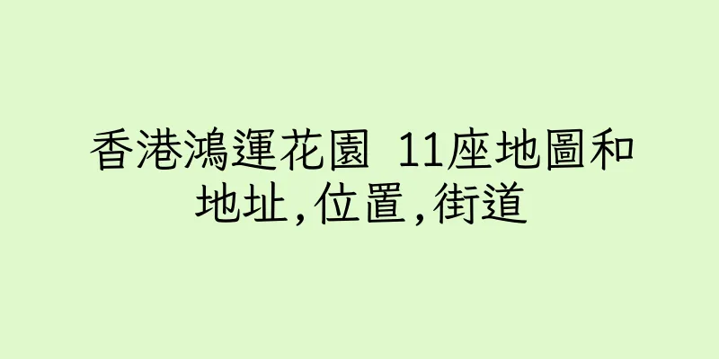 香港鴻運花園 11座地圖和地址,位置,街道