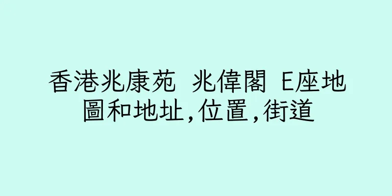 香港兆康苑 兆偉閣 E座地圖和地址,位置,街道