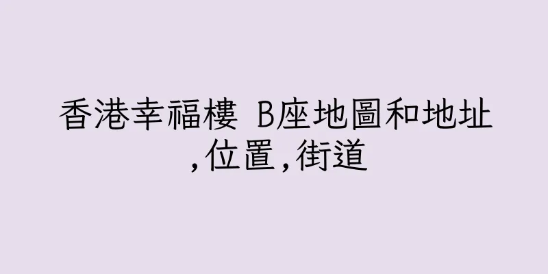 香港幸福樓 B座地圖和地址,位置,街道