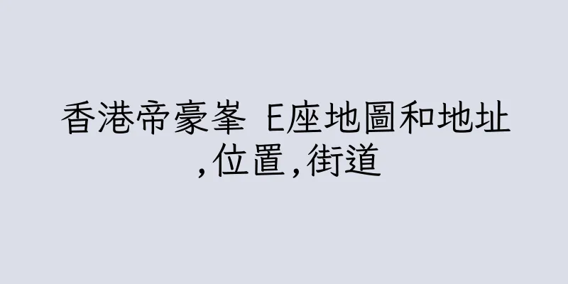 香港帝豪峯 E座地圖和地址,位置,街道