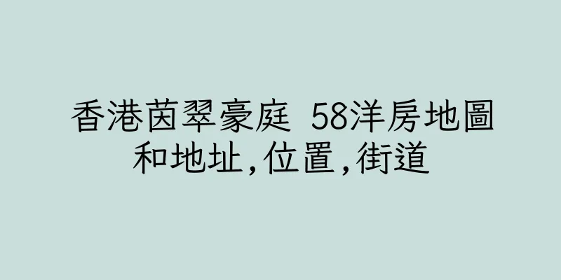 香港茵翠豪庭 58洋房地圖和地址,位置,街道