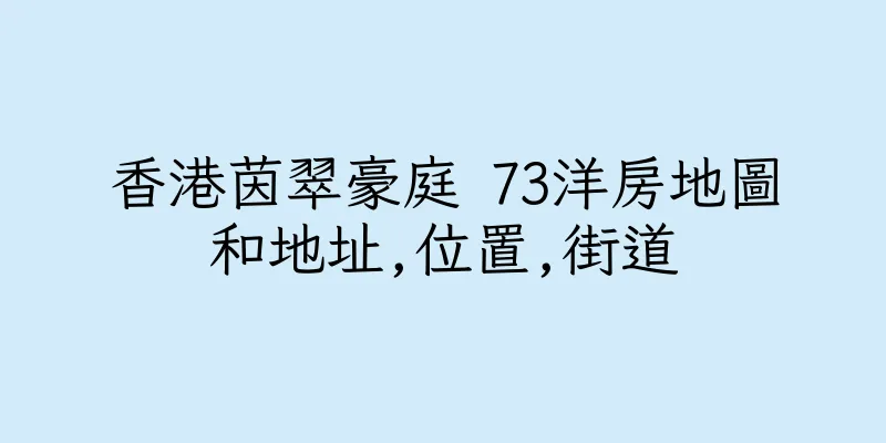 香港茵翠豪庭 73洋房地圖和地址,位置,街道
