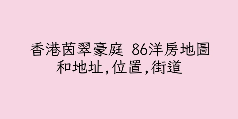 香港茵翠豪庭 86洋房地圖和地址,位置,街道