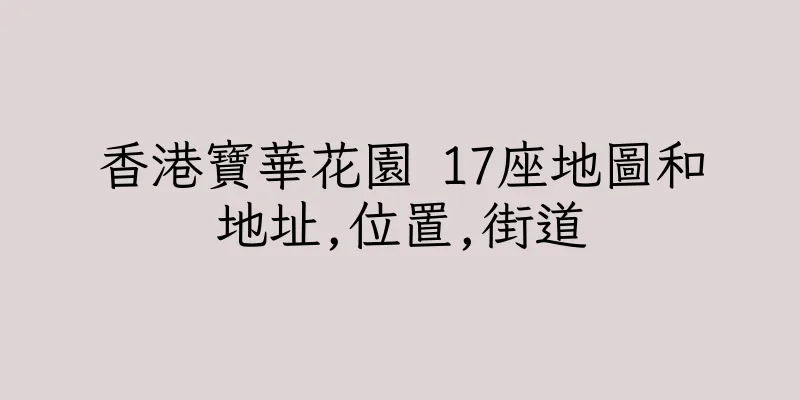 香港寶華花園 17座地圖和地址,位置,街道