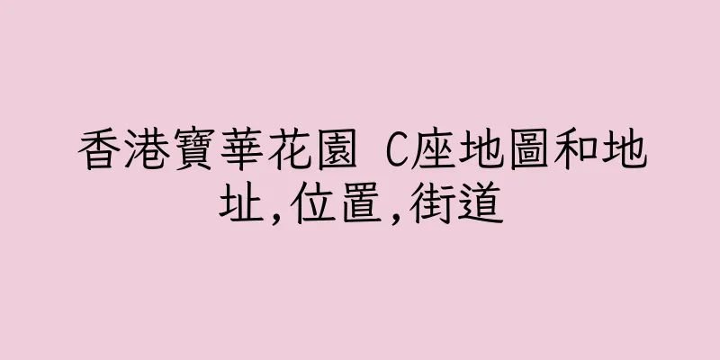 香港寶華花園 C座地圖和地址,位置,街道